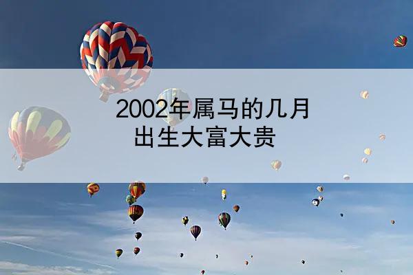 2002年属马的几月出生大富大贵